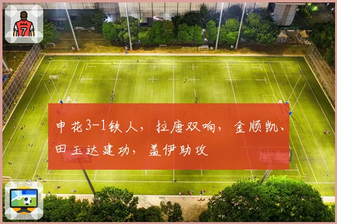 申花3-1铁人，拉唐双响，金顺凯、田玉达建功，盖伊助攻