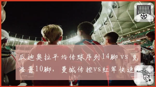 瓜迪奥拉平均传球序列14脚 vs 克洛普10脚，曼城传控vs红军快速转换