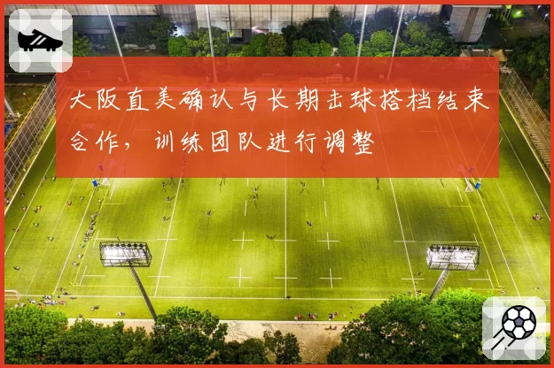 大阪直美确认与长期击球搭档结束合作，训练团队进行调整