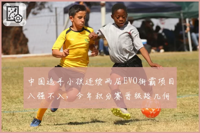 中国选手小孩连续两届EVO街霸项目八强不入,今年积分赛晋级路几何?