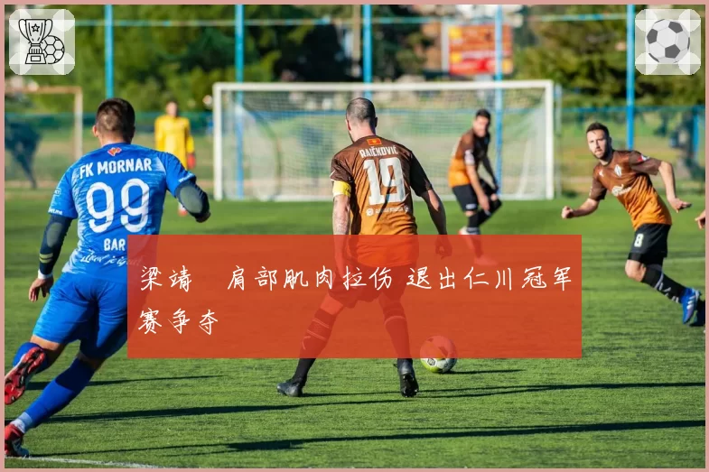 梁靖崑肩部肌肉拉伤 退出仁川冠军赛争夺